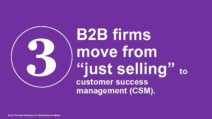 3 © 2017 Forrester Research, Inc. Reproduction Prohibited B 2 B firms move from