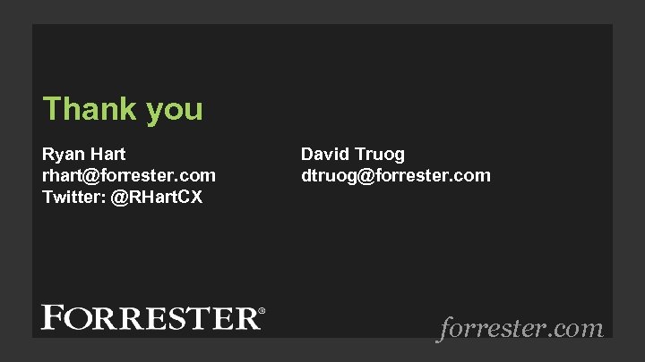 Thank you Ryan Hart rhart@forrester. com Twitter: @RHart. CX David Truog dtruog@forrester. com 