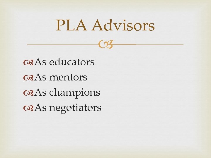 PLA Advisors As educators As mentors As champions As negotiators 