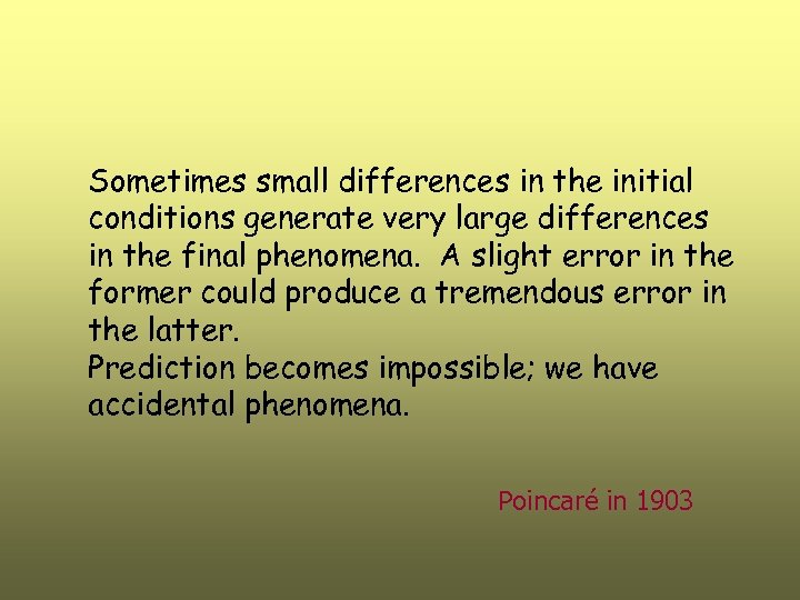 Sometimes small differences in the initial conditions generate very large differences in the final