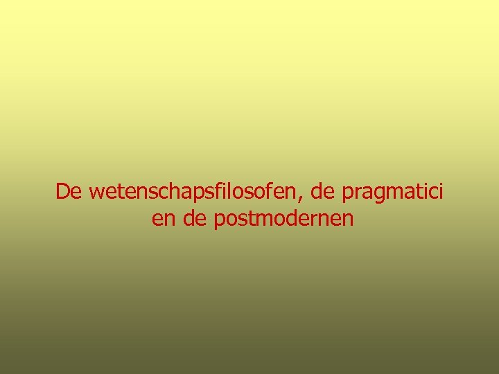 De wetenschapsfilosofen, de pragmatici en de postmodernen 