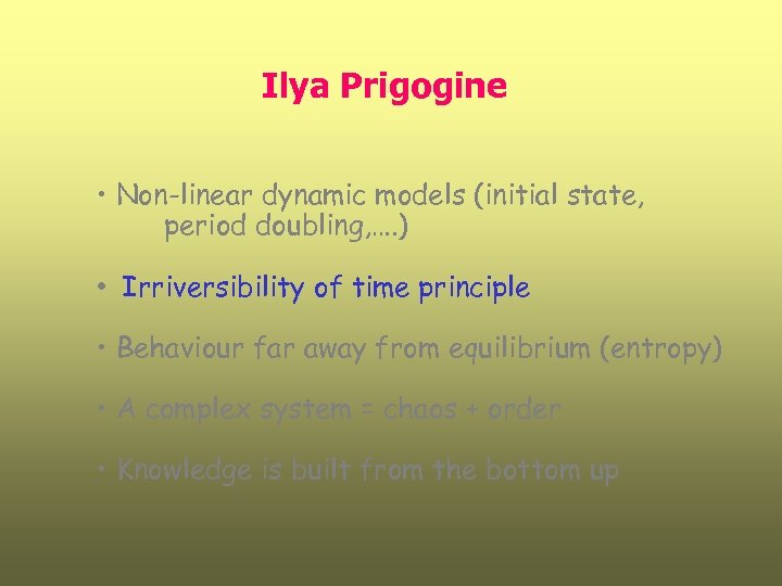 Ilya Prigogine • Non-linear dynamic models (initial state, period doubling, …. ) • Irriversibility