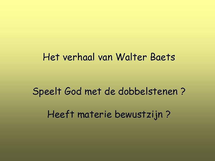 Het verhaal van Walter Baets Speelt God met de dobbelstenen ? Heeft materie bewustzijn
