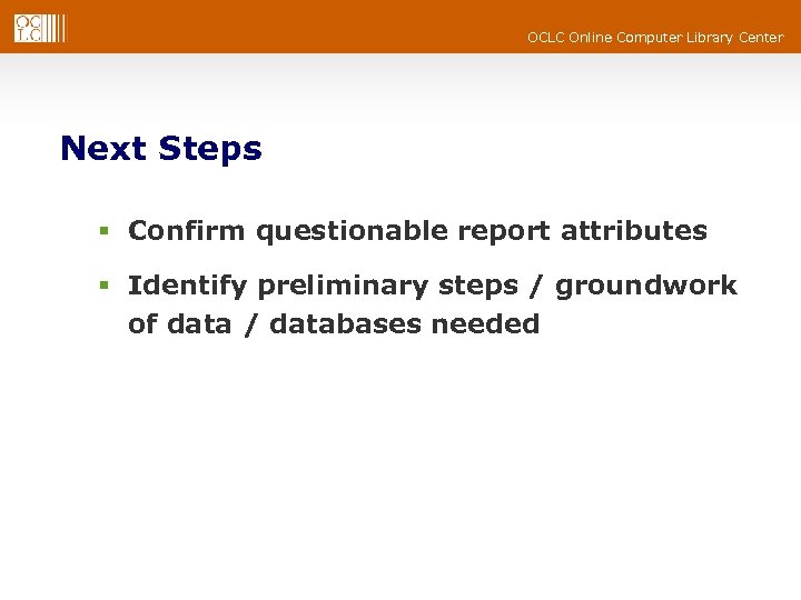 OCLC Online Computer Library Center Next Steps § Confirm questionable report attributes § Identify