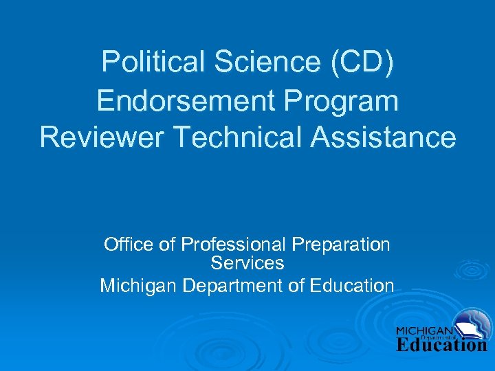 Political Science (CD) Endorsement Program Reviewer Technical Assistance Office of Professional Preparation Services Michigan