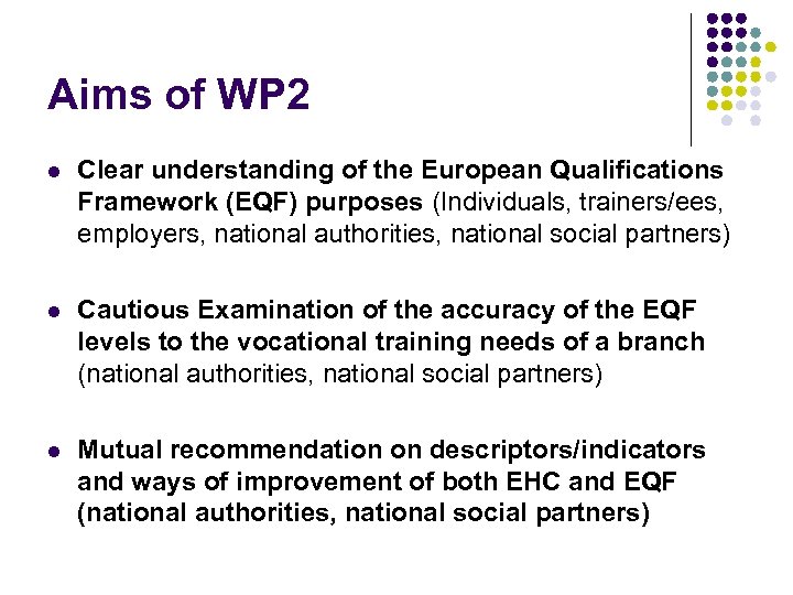 Aims of WP 2 l Clear understanding of the European Qualifications Framework (EQF) purposes