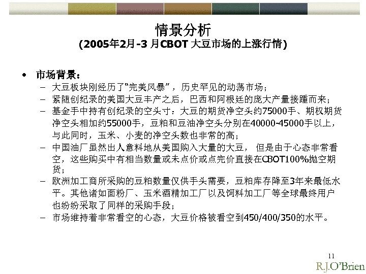 情景分析 (2005年 2月-3 月CBOT 大豆市场的上涨行情) • 市场背景： – 大豆板块刚经历了“完美风暴” ，历史罕见的动荡市场； – 紧随创纪录的美国大豆丰产之后，巴西和阿根廷的庞大产量接踵而来； – 基金手中持有创纪录的空头寸：大豆的期货净空头约