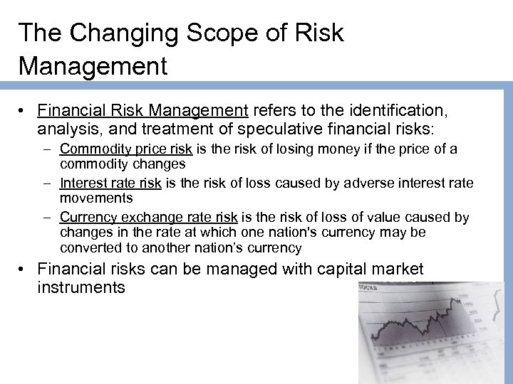 The Changing Scope of Risk Management • Financial Risk Management refers to the identification,