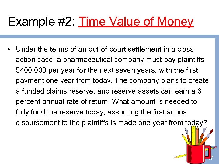 Example #2: Time Value of Money • Under the terms of an out-of-court settlement