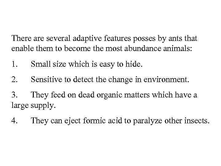 There are several adaptive features posses by ants that enable them to become the