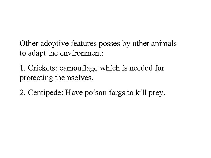 Other adoptive features posses by other animals to adapt the environment: 1. Crickets: camouflage