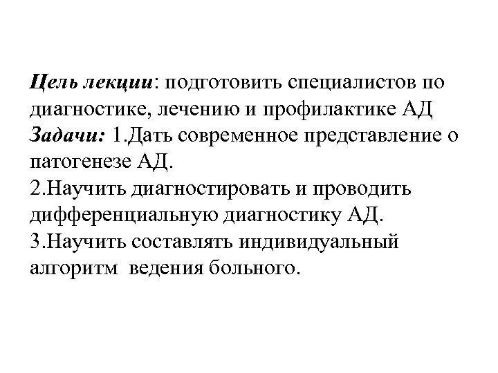 Цель лекции: подготовить специалистов по диагностике, лечению и профилактике АД Задачи: 1. Дать современное