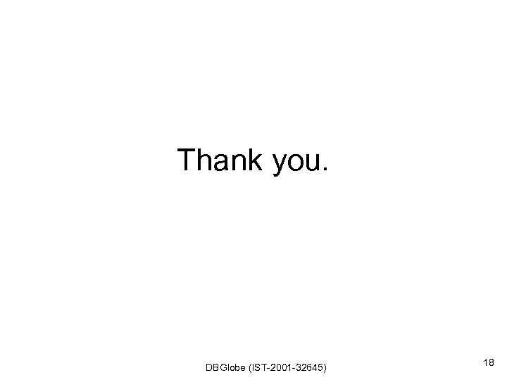 Thank you. DBGlobe (IST-2001 -32645) 18 