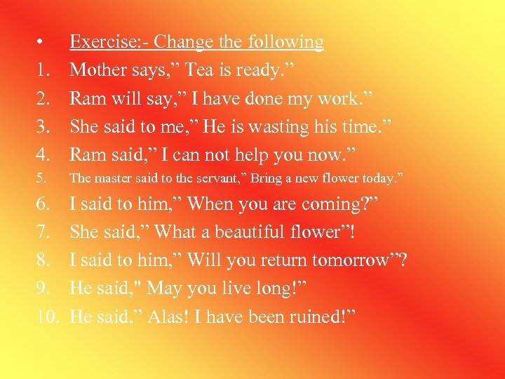  • 1. 2. 3. 4. Exercise: - Change the following Mother says, ”