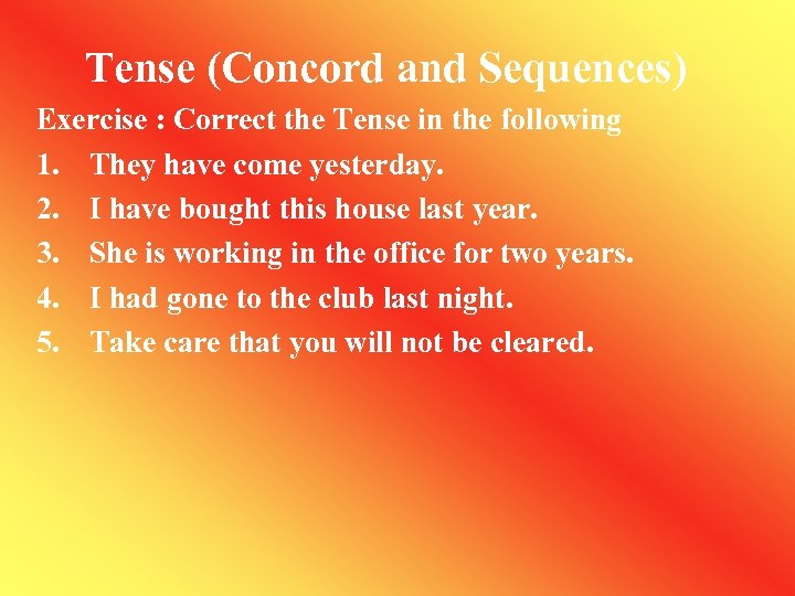 Tense (Concord and Sequences) Exercise : Correct the Tense in the following 1. They