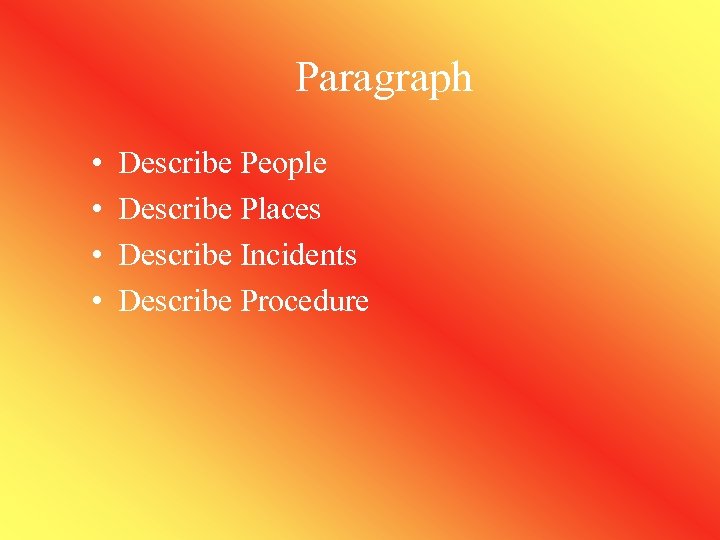 Paragraph • • Describe People Describe Places Describe Incidents Describe Procedure 