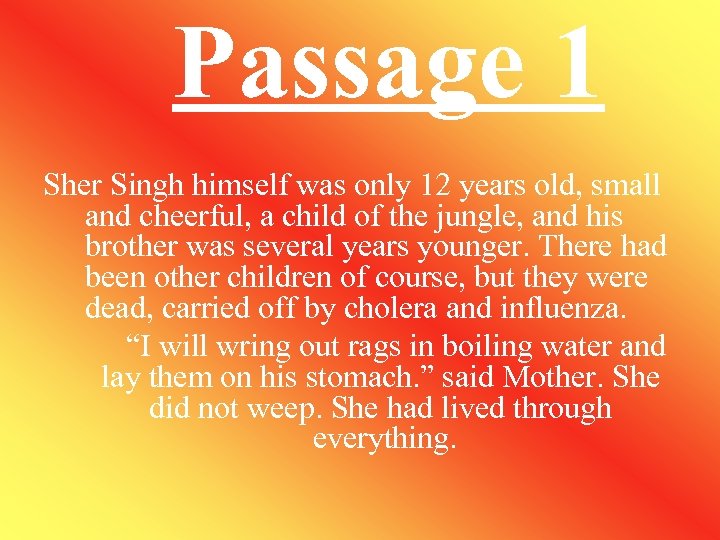 Passage 1 Sher Singh himself was only 12 years old, small and cheerful, a