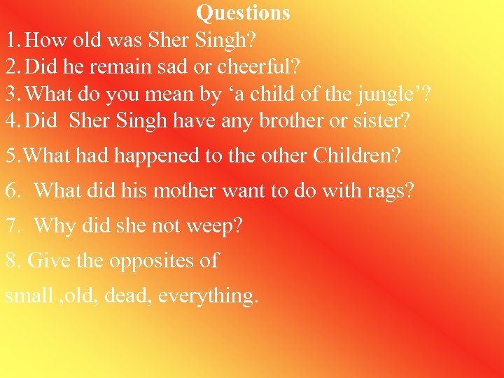 Questions 1. How old was Sher Singh? 2. Did he remain sad or cheerful?