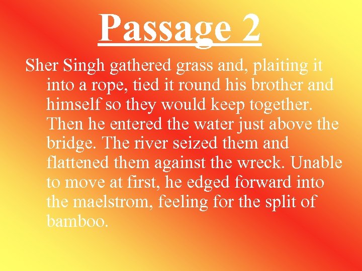 Passage 2 Sher Singh gathered grass and, plaiting it into a rope, tied it