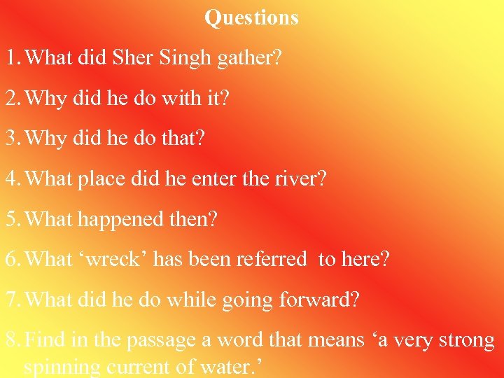 Questions 1. What did Sher Singh gather? 2. Why did he do with it?