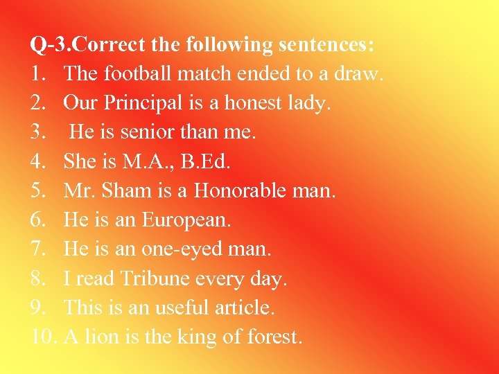 Q-3. Correct the following sentences: 1. The football match ended to a draw. 2.