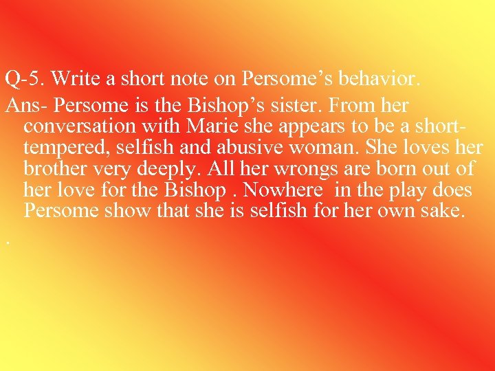 Q-5. Write a short note on Persome’s behavior. Ans- Persome is the Bishop’s sister.