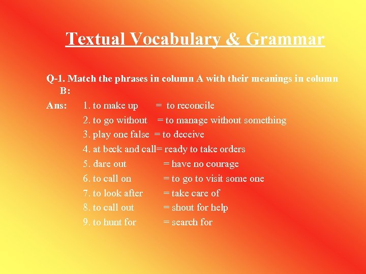 Textual Vocabulary & Grammar Q-1. Match the phrases in column A with their meanings
