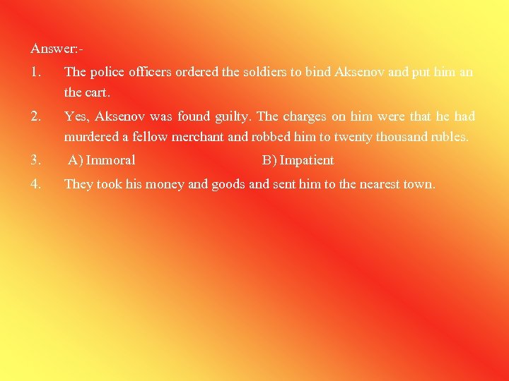 Answer: - 1. The police officers ordered the soldiers to bind Aksenov and put