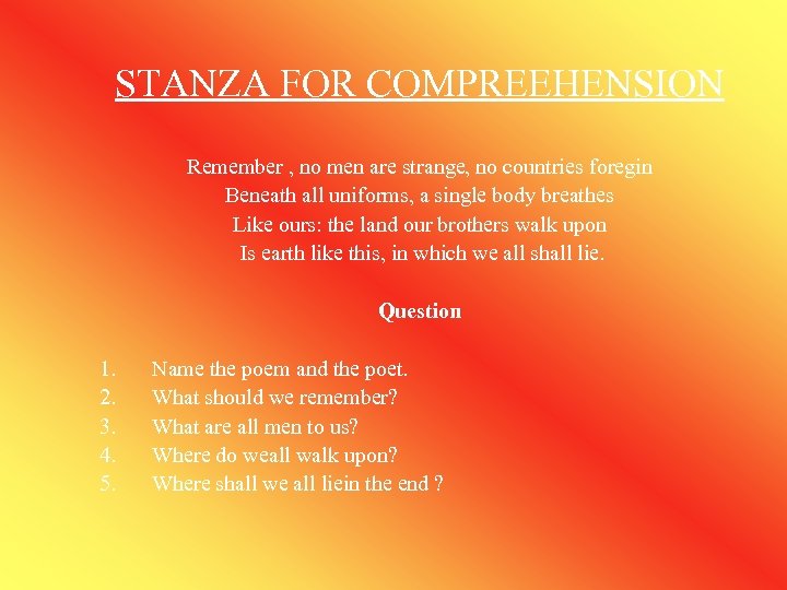 STANZA FOR COMPREEHENSION Remember , no men are strange, no countries foregin Beneath all