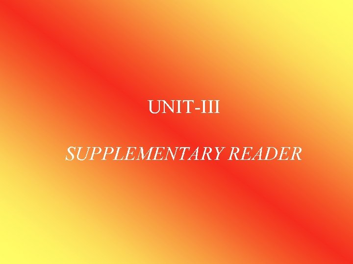 UNIT-III SUPPLEMENTARY READER 