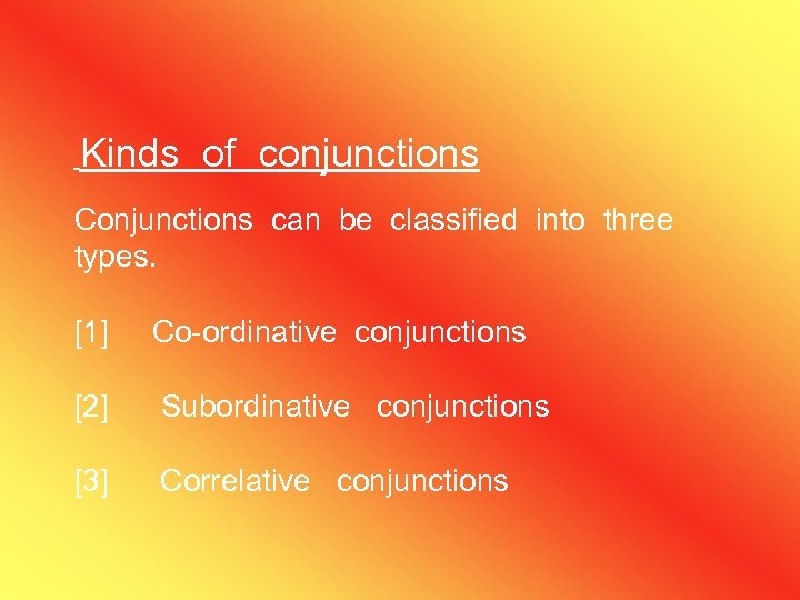Kinds of conjunctions Conjunctions can be classified into three types. [1] Co-ordinative conjunctions [2]