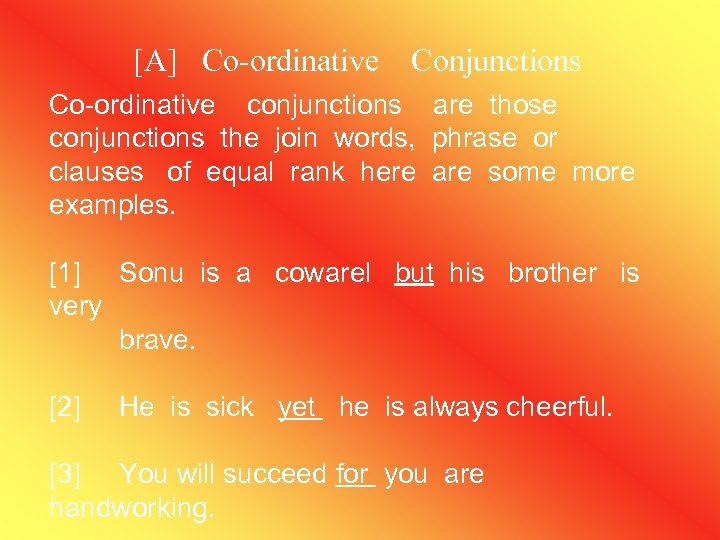 [A] Co-ordinative Conjunctions Co-ordinative conjunctions are those conjunctions the join words, phrase or clauses