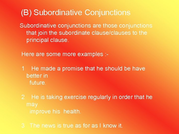 (B) Subordinative Conjunctions Subordinative conjunctions are those conjunctions that join the subordinate clause/clauses to