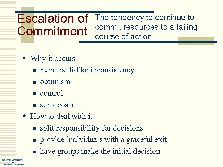 Escalation of Commitment The tendency to continue to commit resources to a failing course