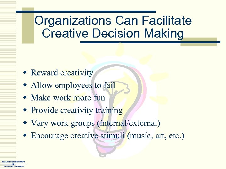 Organizations Can Facilitate Creative Decision Making w w w Reward creativity Allow employees to