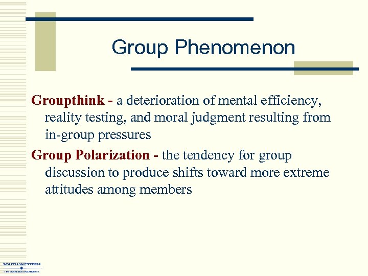 Group Phenomenon Groupthink - a deterioration of mental efficiency, reality testing, and moral judgment