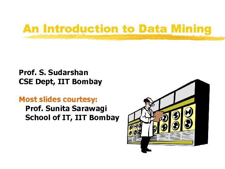 An Introduction to Data Mining Prof. S. Sudarshan CSE Dept, IIT Bombay Most slides