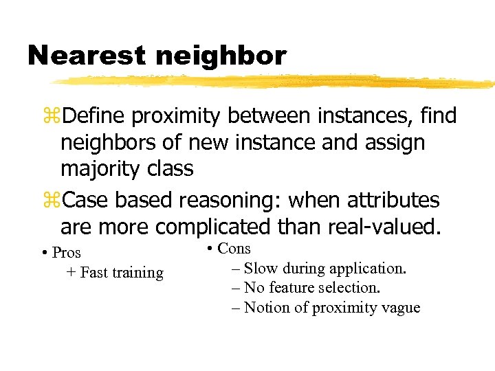 Nearest neighbor z. Define proximity between instances, find neighbors of new instance and assign