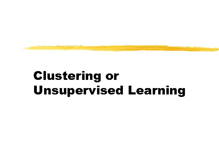 Clustering or Unsupervised Learning 