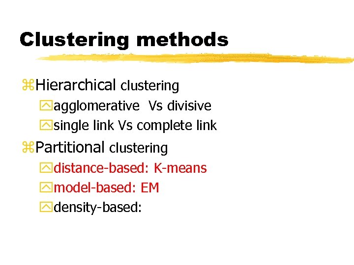 Clustering methods z. Hierarchical clustering yagglomerative Vs divisive ysingle link Vs complete link z.