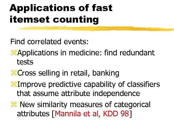 Applications of fast itemset counting Find correlated events: z. Applications in medicine: find redundant