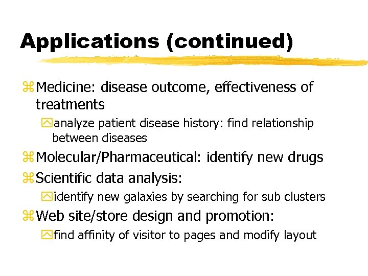 Applications (continued) z Medicine: disease outcome, effectiveness of treatments yanalyze patient disease history: find