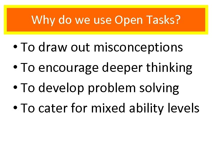 Why do we use Open Tasks? • To draw out misconceptions • To encourage