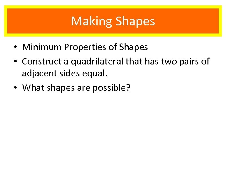 Making Shapes • Minimum Properties of Shapes • Construct a quadrilateral that has two