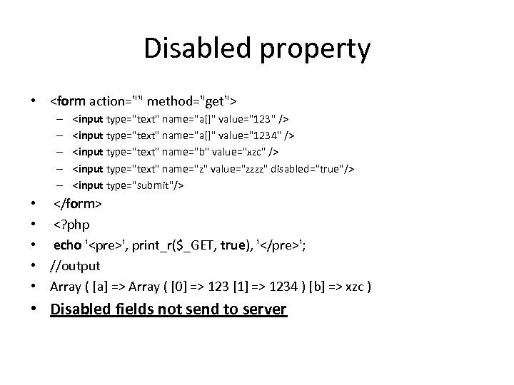 Disabled property • <form action="" method="get"> – – – <input type="text" name="a[]" value="123" />