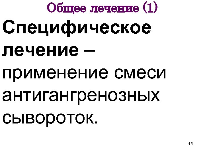 Общее лечение (1) Специфическое лечение – применение смеси антигангренозных сывороток. 15 