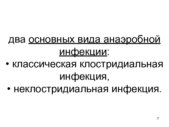 два основных вида анаэробной инфекции: • классическая клостридиальная инфекция, • неклостридиальная инфекция. 7 