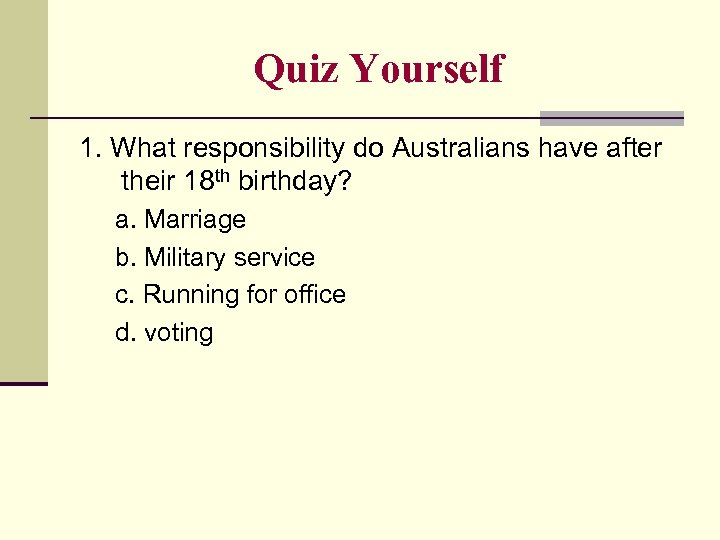 Quiz Yourself 1. What responsibility do Australians have after their 18 th birthday? a.