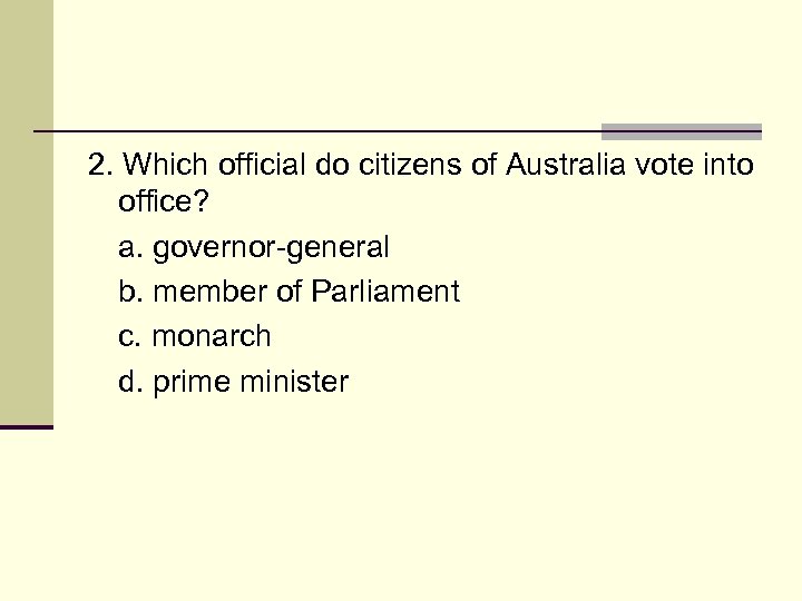 2. Which official do citizens of Australia vote into office? a. governor-general b. member