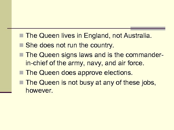 n The Queen lives in England, not Australia. n She does not run the